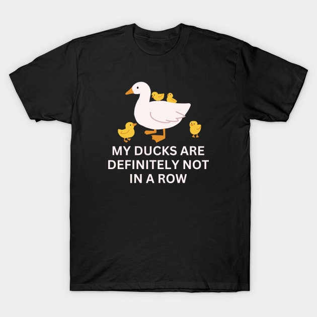 My Ducks Are Definitely Not In A Row. T-Shirt by DucksInPublic